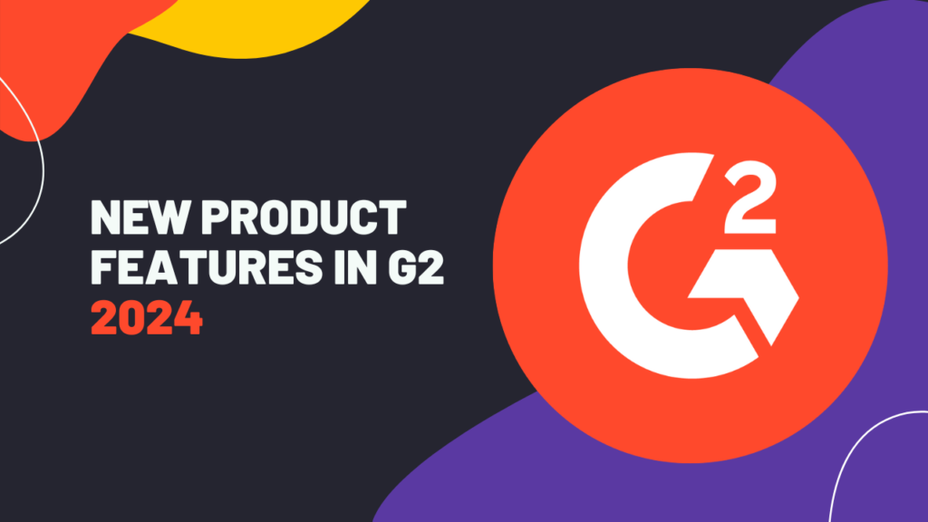 What’s New With G2 In 2024 – My Take On Their Latest Product Releases